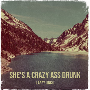 Listen to She’s a Crazy Ass Drunk (Explicit) song with lyrics from Larry Linch