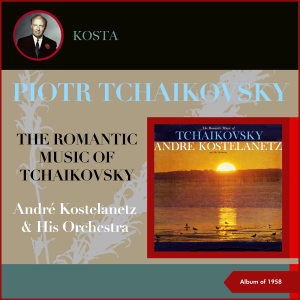 Album The Romantic Music of Tchaikovsky (Album of 1958) oleh Andre Kostelanetz & His Orchestra