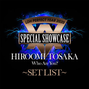 登坂廣臣的專輯LDH PERFECT YEAR 2020 SPECIAL SHOWCASE HIROOMI TOSAKA “Who Are You?” SET LIST