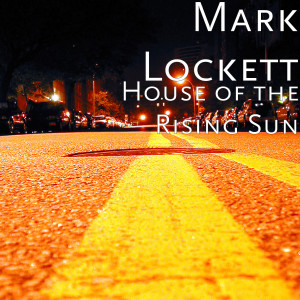 收聽Mark Lockett的House of the Rising Sun歌詞歌曲