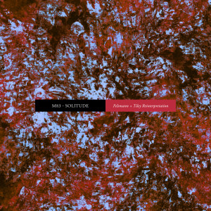 Listen to Solitude (Felsmann + Tiley Reinterpretation) song with lyrics from M83