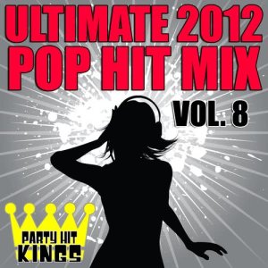 Party Hit Kings的專輯Ultimate 2012 Pop Hit Mix, Vol. 8 (Explicit)