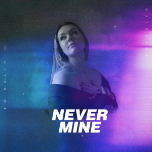 收听Mikalyn的Never Mine (Explicit)歌词歌曲