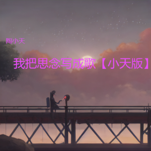 Listen to 我把思念写成歌【小天版】 (完整版) song with lyrics from 陶小天