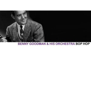收聽Benny Goodman & His Orchestra----[replace by 15282]的Bop Hop歌詞歌曲
