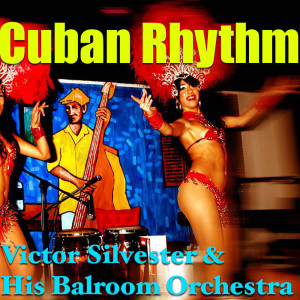 Victor Silvester & His Ballroom Orchestra的专辑Cuban Rhythm