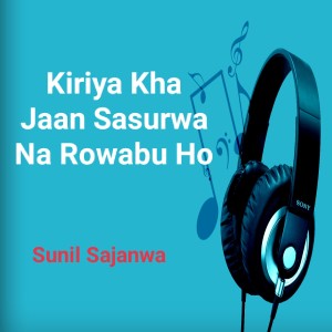 收聽Sunil Sajanwa的Kiriya Kha Jaan Sasurwa Na Rowabu Ho歌詞歌曲