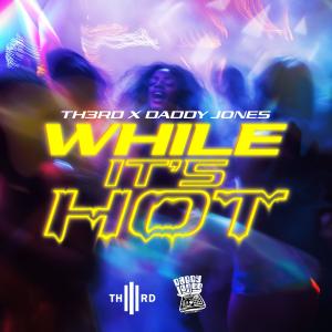 收聽Th3rd的While It's Hot (feat. Daddy Jones)歌詞歌曲