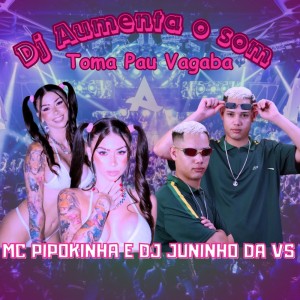 Listen to Dj Aumenta o Som Toma Pau Vagaba (Explicit) song with lyrics from DJ Juninho da Vs