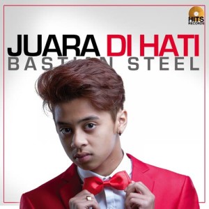 Dengarkan lagu Juara Di Hati nyanyian Bastian Steel dengan lirik