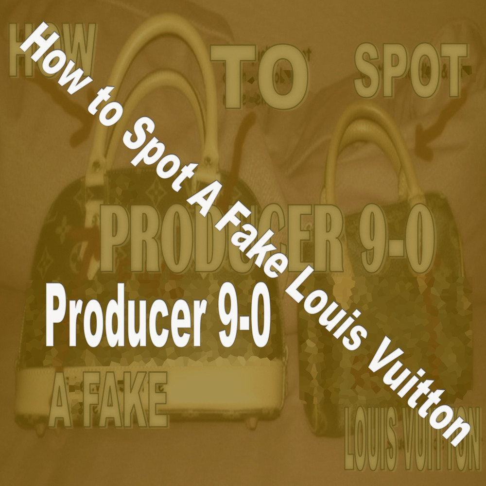 How to Spot a Fake Louis Vuitton