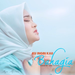 Dengarkan Ku Ingin Kau Bahagia lagu dari Nazia Marwiana dengan lirik