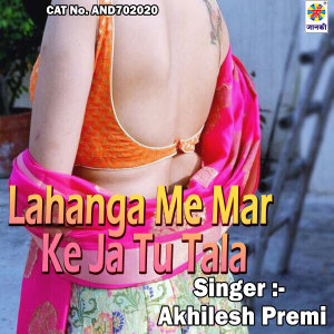 Listen to Lahanga Me Mar Ke Ja Tu Tala DJ song with lyrics from Akhilesh Premi