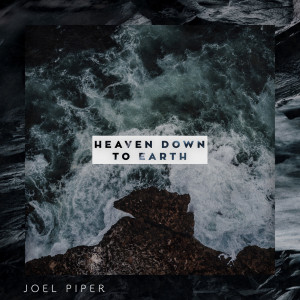 Dengarkan lagu Heaven Down to Earth nyanyian Joel Piper dengan lirik