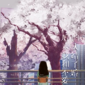 收聽L（桃籽）的後來我和不愛的人結了婚歌詞歌曲