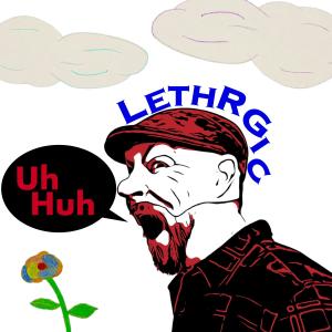 收聽Lethrgic的Uh Huh (Explicit)歌詞歌曲