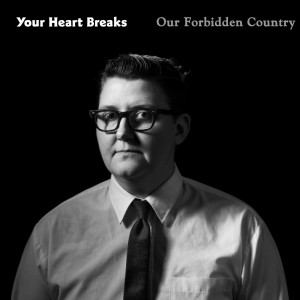 Album Our Forbidden Country from Your Heart Breaks
