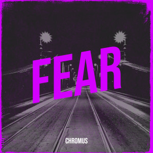 ดาวน์โหลดและฟังเพลง Fear พร้อมเนื้อเพลงจาก Chromus