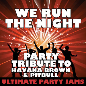 Ultimate Party Jams的專輯We Run the Night (Party Tribute to Havana Brown & Pitbull)