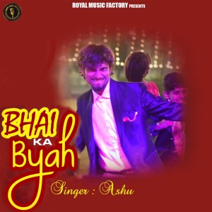 Listen to Bhai Ka Byah song with lyrics from Ashu
