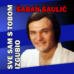 Saban Saulic的專輯Sve sam s tobom izgubio