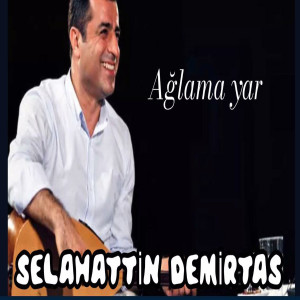 收聽Selahattin Demirtaş的Ağlama Yar歌詞歌曲
