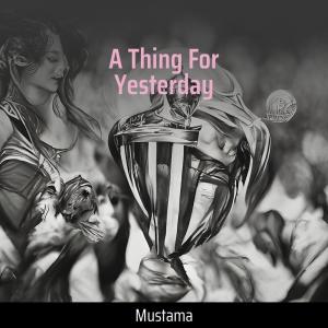 收听mustama的A Thing for Yesterday歌词歌曲
