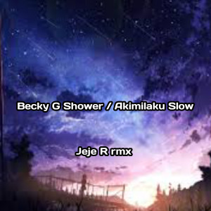 Dengarkan lagu Becky G Shower / Akimilaku Slow nyanyian Jeje R rmx dengan lirik