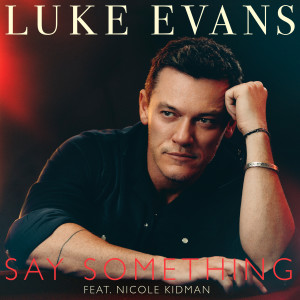 Luke Evans的專輯Say Something (feat. Nicole Kidman)