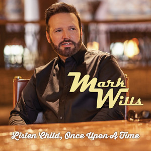 Mark Wills的專輯Listen Child, Once Upon A Time