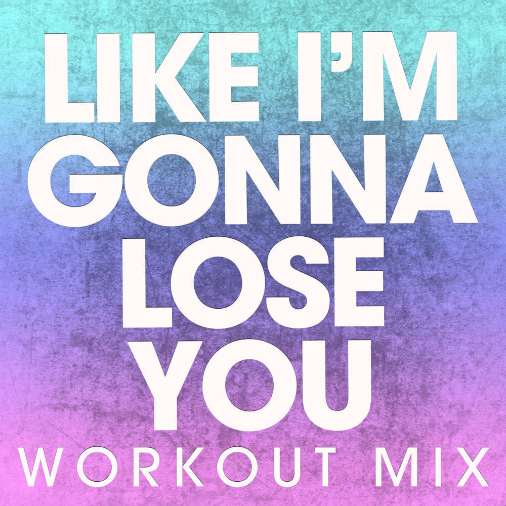 Like I'm Gonna Lose You (Extended Workout Mix)