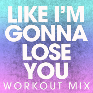 收聽Power Music Workout的Like I'm Gonna Lose You (Extended Workout Mix)歌詞歌曲