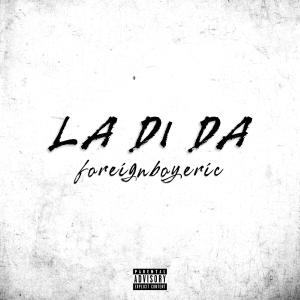 Listen to La Di Da (Explicit) song with lyrics from ForeignBoyEric