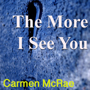 Carmen McRae的专辑The More I See You