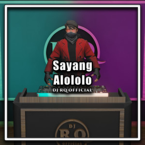 Dengarkan lagu Sayang Alololo nyanyian Dj Rq Official dengan lirik