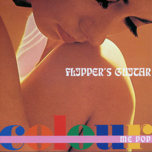 FLIPPER'S GUITAR的專輯Colour Me Pop