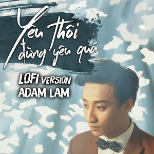 Album Yêu Thôi Đừng Yêu Quá (Lofi Version) from Adam Lam