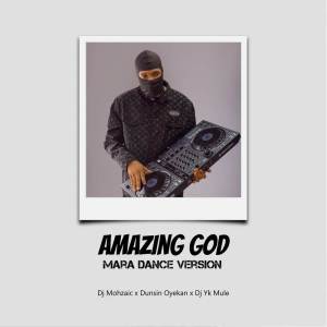 收聽DJ Mohzaic的Amazing God Mara Dance Version歌詞歌曲