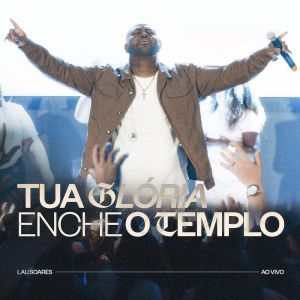 ดาวน์โหลดและฟังเพลง Tua Glória enche o Templo พร้อมเนื้อเพลงจาก Lau Soares