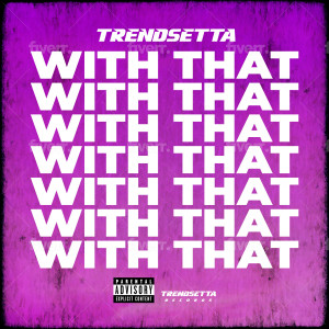 收聽Trendsetta的With That (Explicit)歌詞歌曲