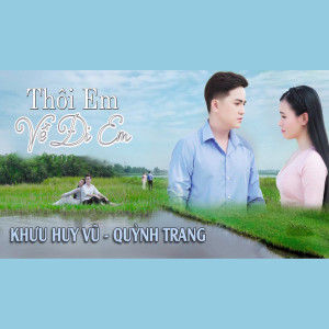 Listen to Thôi Em Về Đi Em song with lyrics from Khuu Huy Vu