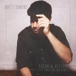 收聽Matt Simons的Catch & Release (Made In June Remix)歌詞歌曲