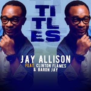 收聽Jay Allison的Titles (feat. Clinton Flames & Baron Jay)歌詞歌曲