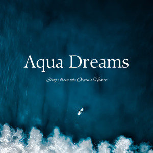 Aqua Dreams: Songs from the Ocean's Heart