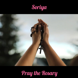 收听Soriya的Pray the Rosary歌词歌曲