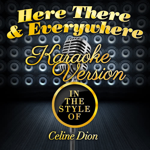 Here There & Everywhere (In the Style of Celine Dion) [Karaoke Version] (Karaoke Version)