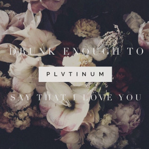 Listen to Drunk Enough to Say That I Love You song with lyrics from PLVTINUM