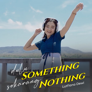 Dengarkan Dulu Something Sekarang Nothing lagu dari Lutfiana Dewi dengan lirik