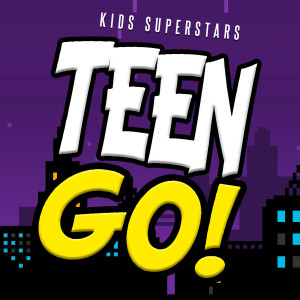 收听Kids Superstars的Go! Titans Go! (Opening Theme)歌词歌曲