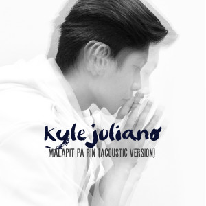 收聽Kyle Juliano的Malapit Pa Rin (Acoustic Version)歌詞歌曲